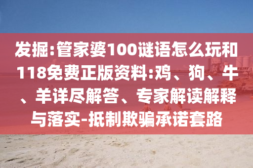 發掘:管家婆100謎語怎么玩和118免費正版資料:雞、狗、牛、羊詳盡解答、專家解讀解釋與落實-抵制欺騙承諾套路