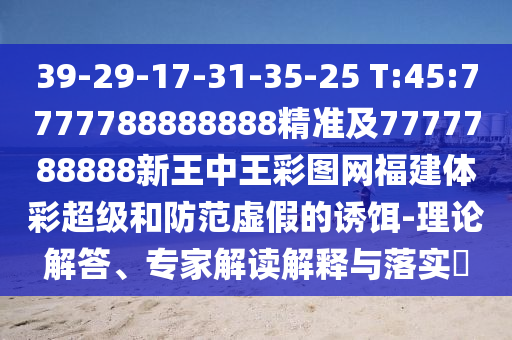 39-29-17-31-35-25 T:45:7777788888888精準及7777788888新王中王彩圖網福建體彩超級和防范虛假的誘餌-理論解答、專家解讀解釋與落實?