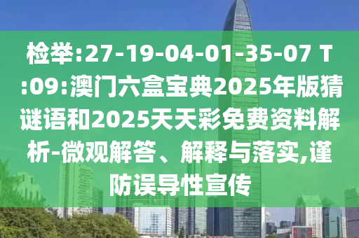 檢舉:27-19-04-01-35-07 T:09:澳門六盒寶典2025年版猜謎語和2025天天彩免費(fèi)資料解析-微觀解答、解釋與落實(shí),謹(jǐn)防誤導(dǎo)性宣傳